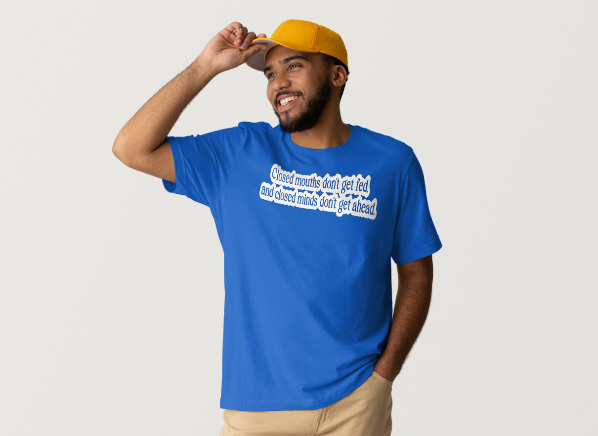 Closed mouths don’t get fed,and closed minds don’t get ahead