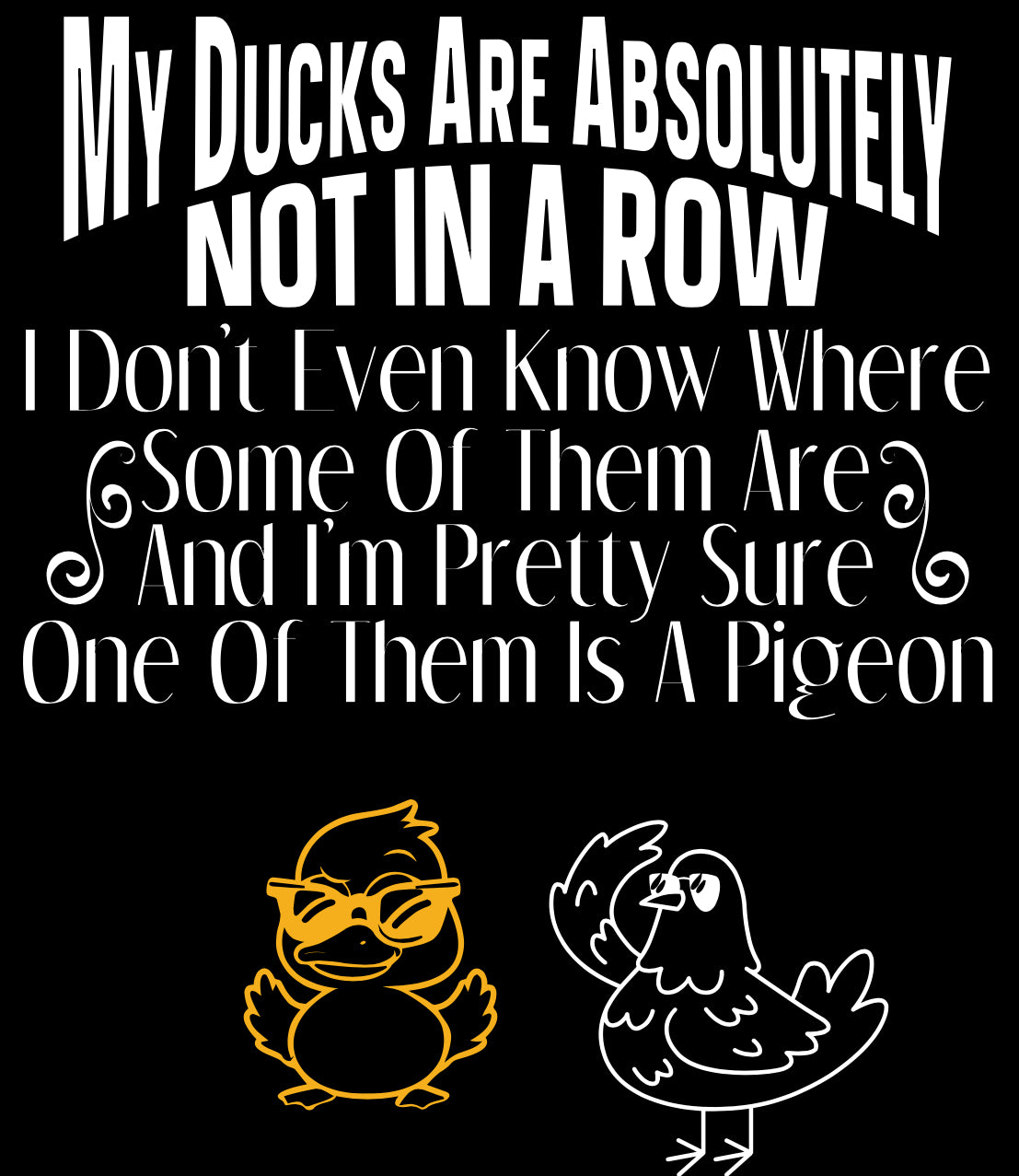 My Ducks are Absolutely Not in a Row…I’m Pretty Sure One of Them is a Pigeon