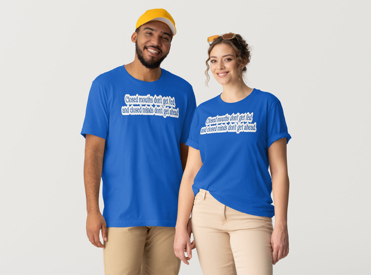 Closed mouths don’t get fed,and closed minds don’t get ahead