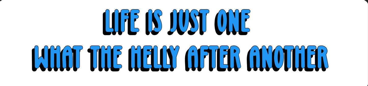 Life is Just One What the Helly After Another