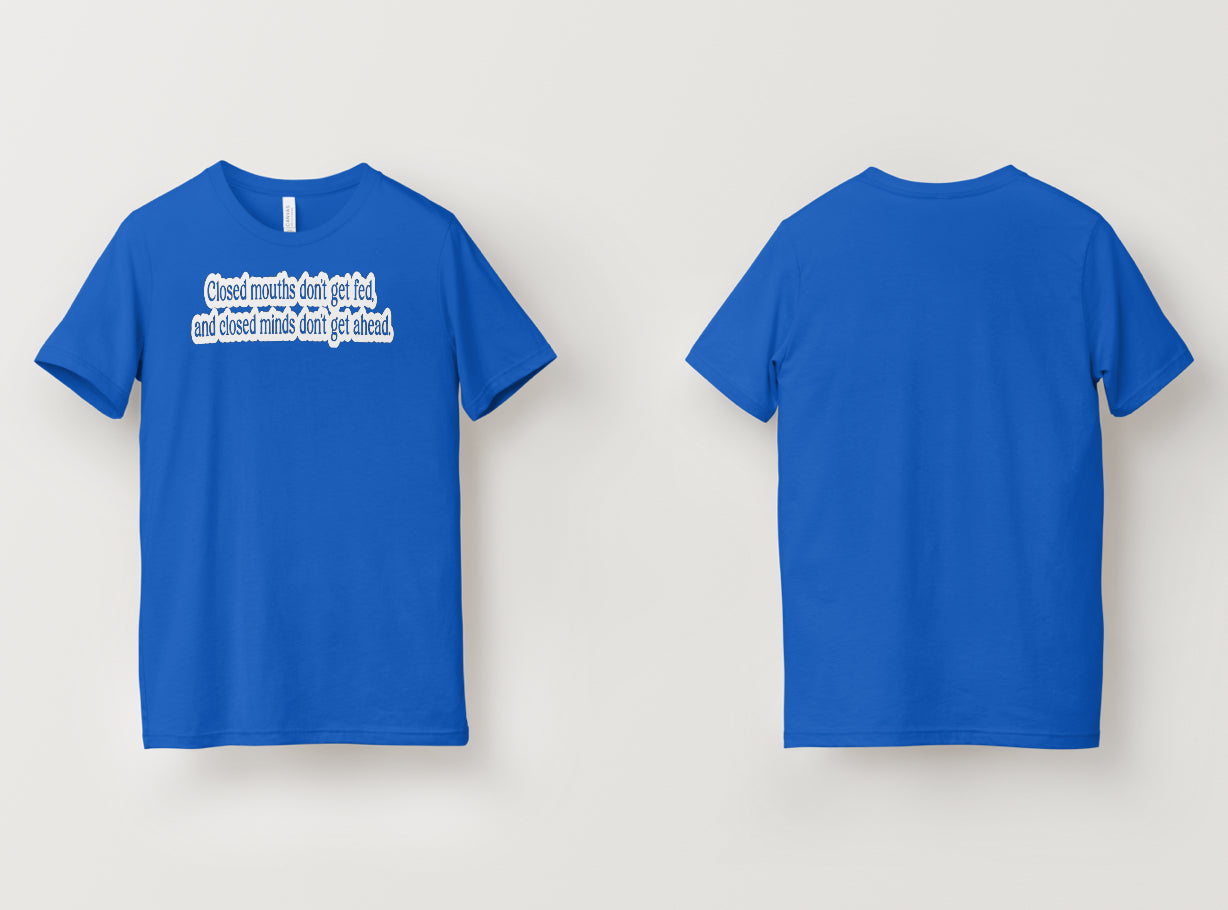 Closed mouths don’t get fed,and closed minds don’t get ahead